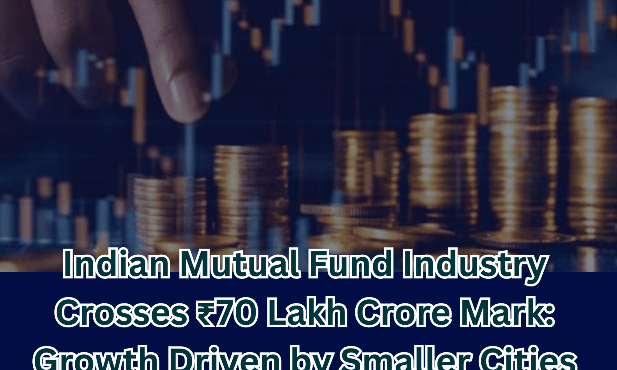 Indian Mutual Fund Industry Surpasses ₹70 Lakh Crore in Assets as Smaller Cities Drive Expansion